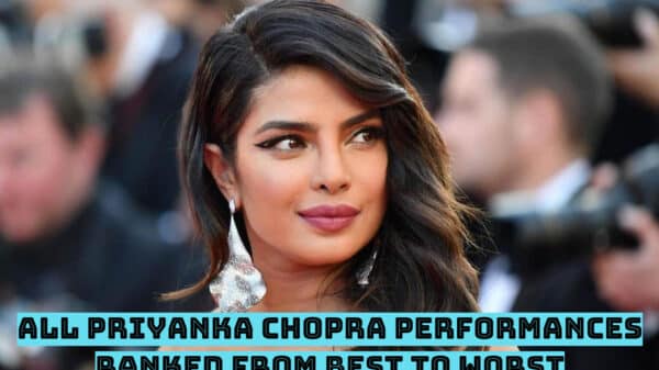 All Priyanka Chopra Performances Ranked From Best to Worst