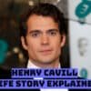Henry Cavill Life Story Explained