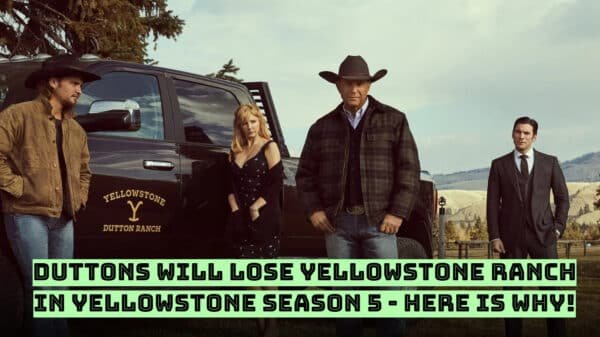 Duttons Will Lose Yellowstone Ranch in Yellowstone Season 5 - Here is Why!