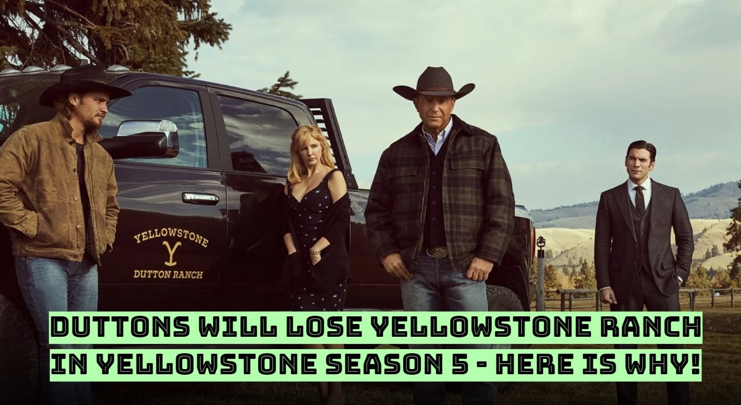Duttons Will Lose Yellowstone Ranch in Yellowstone Season 5 - Here is Why!
