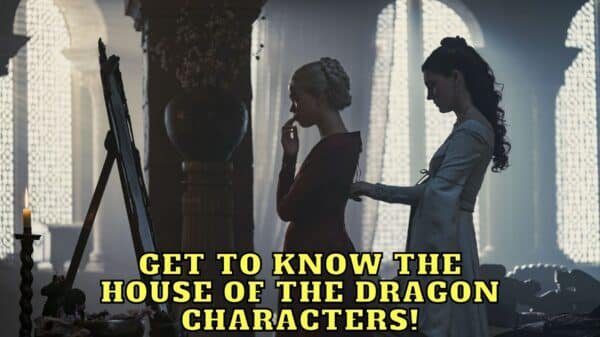 Get to Know the House of the Dragon Characters!