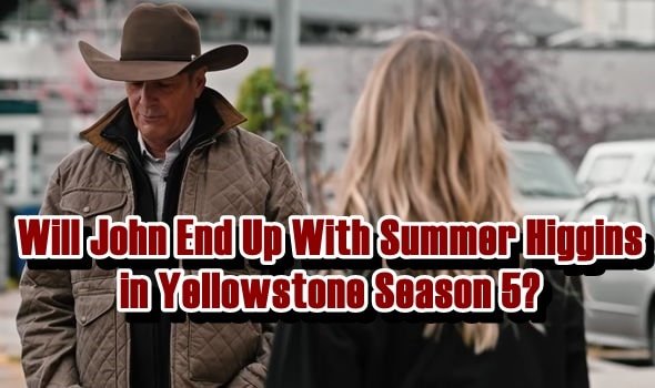 John Dutton and Summer Higgins - Will John End Up With Summer Higgins in Yellowstone Season 5