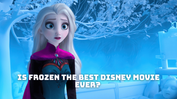 Is Frozen the Best Disney Movie Ever? - The Success Behind Frozen Explained!