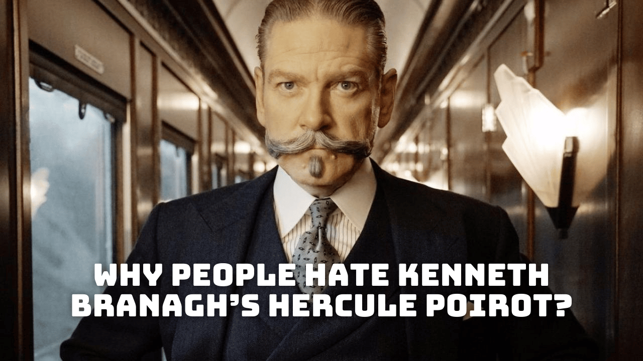 Why People Hate Kenneth Branagh’s Hercule Poirot?