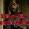 6 Shows Like Gangs of London