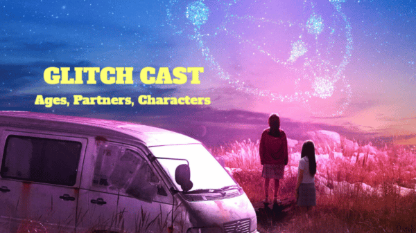 Glitch 2022 Cast – Ages, Partners, Characters
