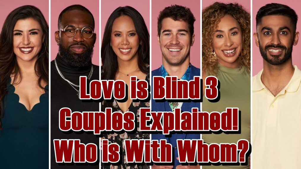 Love is Blind 3 Couples Explained! - Who is With Whom