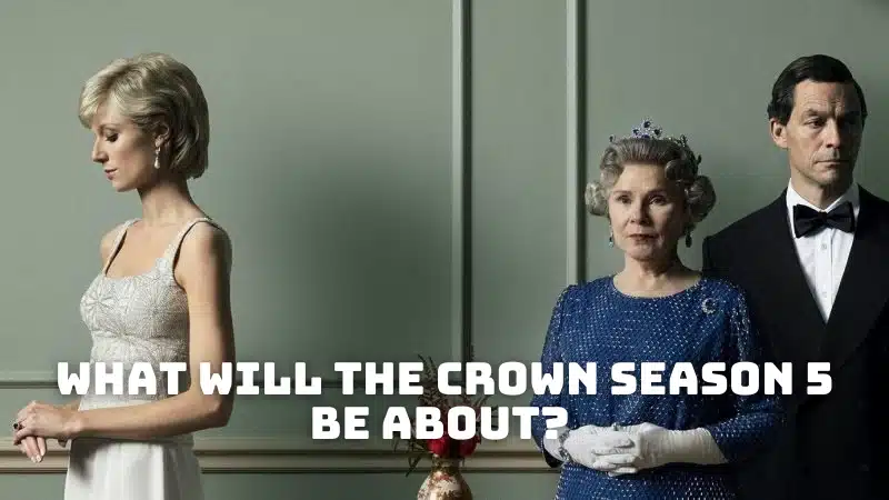 What Will The Crown Season 5 Be About? - Will Princess Diana Die?