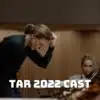 Tar 2022 Cast - Ages, Partners, Characters