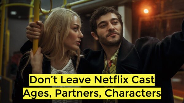 Don’t Leave Netflix Cast - Ages, Partners, Characters