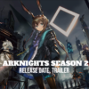 Arknights Season 2 Release Date, Trailer