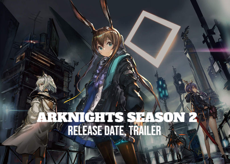 Arknights Season 2 Release Date, Trailer