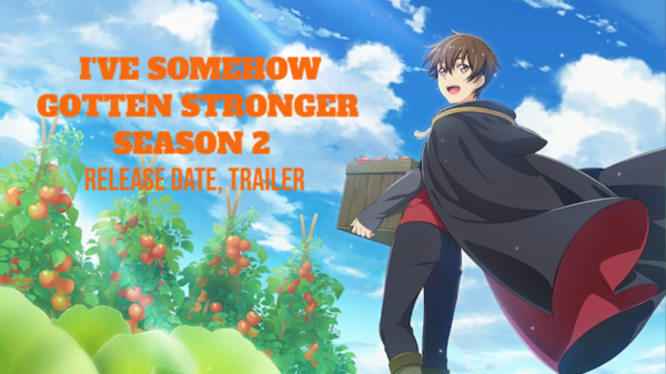 I’ve Somehow Gotten Stronger Season 2 Release Date, Trailer