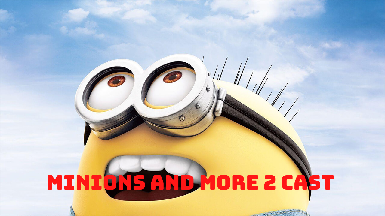 Minions and More 2 Cast - Ages, Partners, Characters